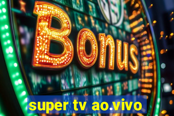 super tv ao.vivo